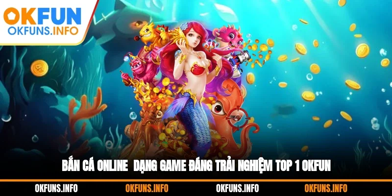 Bắn Cá Online - Dạng Game Đáng Trải Nghiệm Top 1 OKFUN