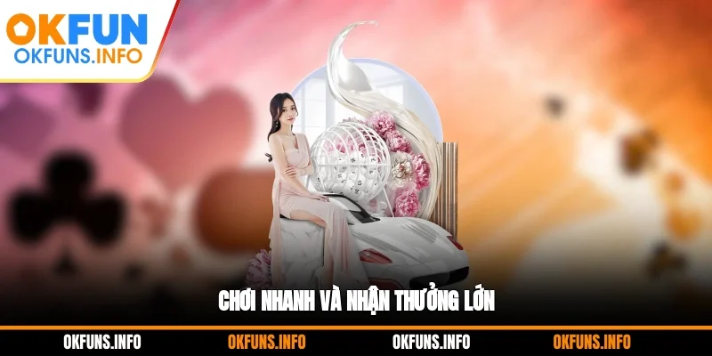 Chơi nhanh và nhận thưởng lớn