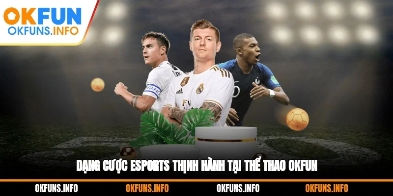 Dạng cược Esports thịnh hành tại thể thao OKFUN