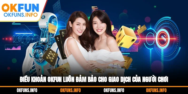 Điều khoản OKFUN luôn đảm bảo cho giao dịch của người chơi