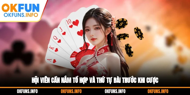 Hội viên cần nắm tổ hợp và thứ tự bài trước khi cược