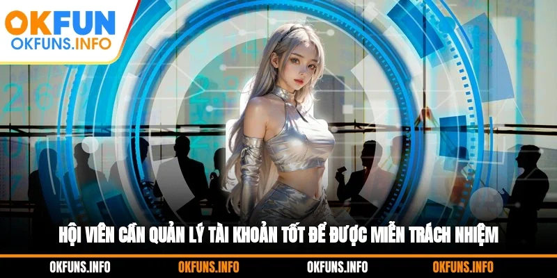 Hội viên cần quản lý tài khoản tốt để được miễn trách nhiệm