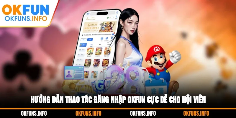Hướng dẫn thao tác đăng nhập OKFUN cực dễ cho hội viên