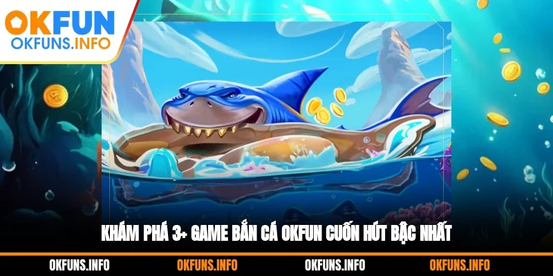 Khám phá 3+ game bắn cá OKFUN cuốn hút bậc nhất