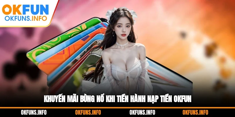 Khuyến mãi bùng nổ khi tiền hành nạp tiền OKFUN