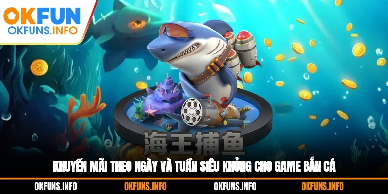 Khuyến mãi theo ngày và tuần siêu khủng cho game bắn cá