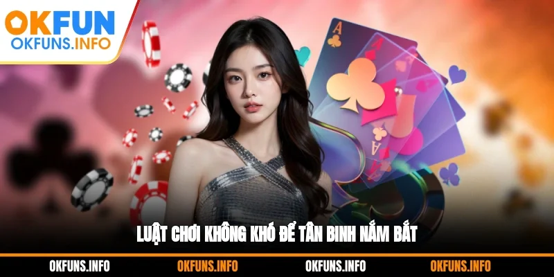 Luật chơi không khó để tân binh nắm bắt