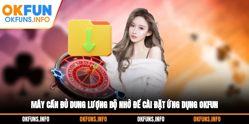 Máy cần đủ dung lượng bộ nhớ để cài đặt ứng dụng OKFUN