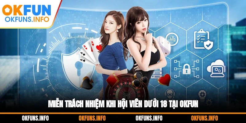Miễn trách nhiệm khi hội viên dưới 18 tại OKFUN