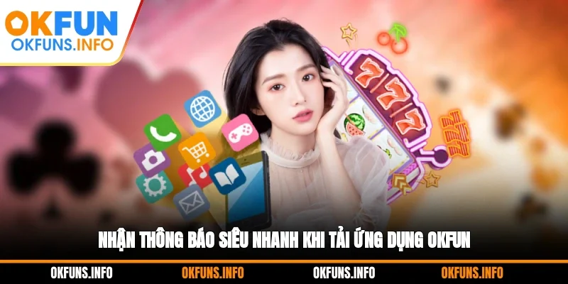 Nhận thông báo siêu nhanh khi tải ứng dụng OKFUN