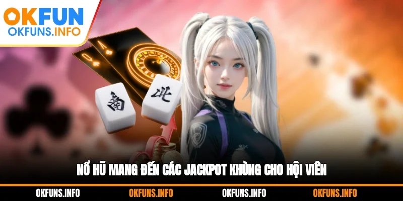 Nổ hũ mang đến các jackpot khùng cho hội viên