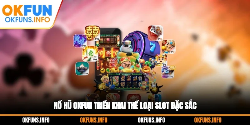 Nổ hũ OKFUN triển khai thể loại slot đặc sắc