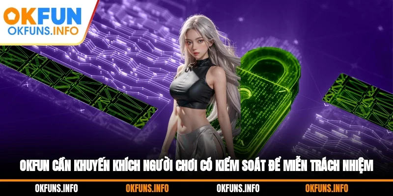 OKFUN cần khuyến khích người chơi có kiểm soát để miễn trách nhiệm