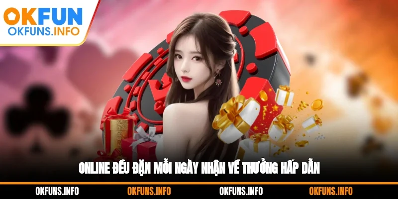 Online đều đặn mỗi ngày nhận về thưởng hấp dẫn