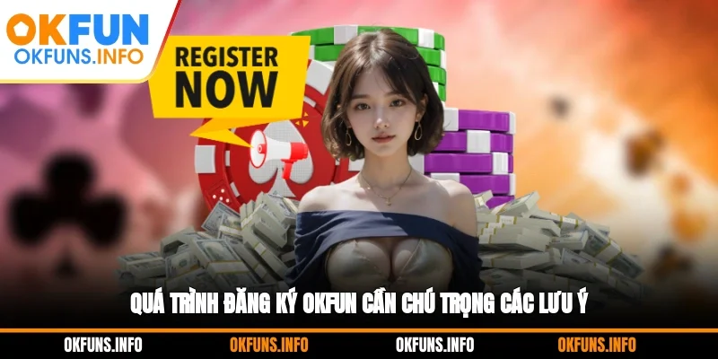 Quá trình đăng ký OKFUN cần chú trọng các lưu ý