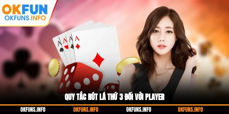 Quy tắc rút lá thứ 3 đối với Player cụ thể như sau: