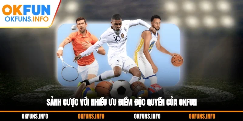 Sảnh cược với nhiều ưu điểm độc quyền của OKFUN