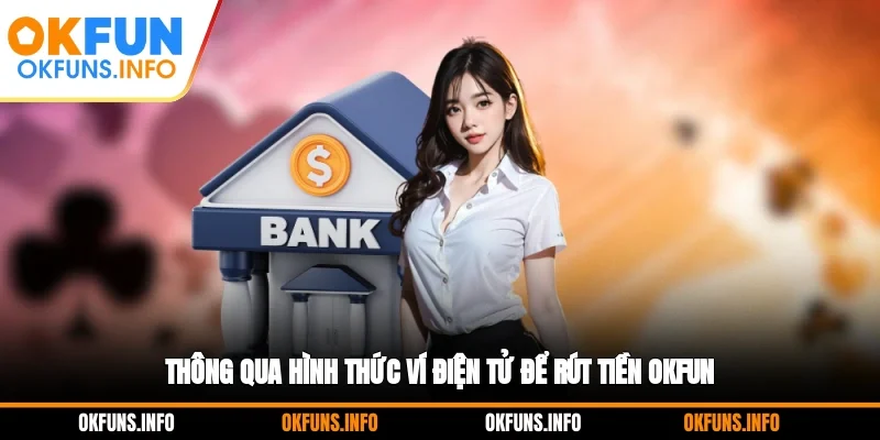 Thông qua hình thức ví điện tử để rút tiền OKFUN