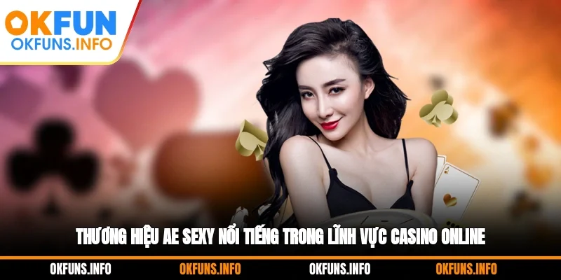 Thương hiệu AE Sexy nổi tiếng trong lĩnh vực casino online