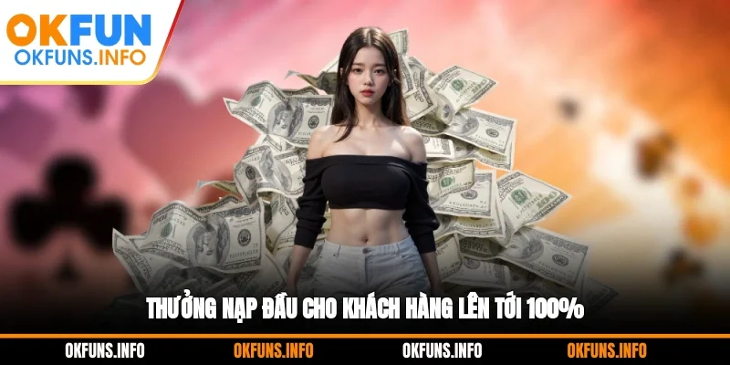 Thưởng nạp đầu cho khách hàng lên tới 100%