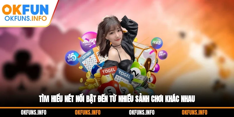 Tìm hiểu nét nổi bật đến từ nhiều sảnh chơi khác nhau