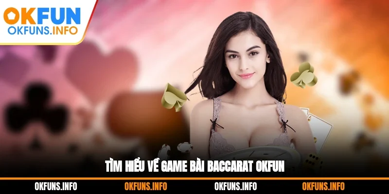 Tìm hiểu về game bài Baccarat OKFUN