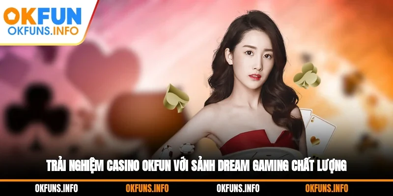 Trải nghiệm casino OKFUN với sảnh Dream Gaming chất lượng