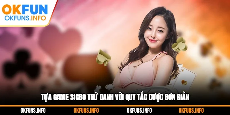 Tựa game Sicbo trứ danh với quy tắc cược đơn giản