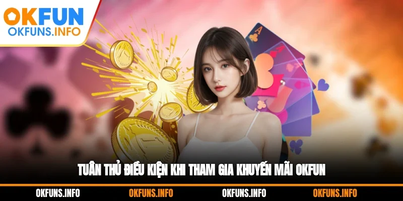 Tuân thủ điều kiện khi tham gia khuyến mãi OKFUN