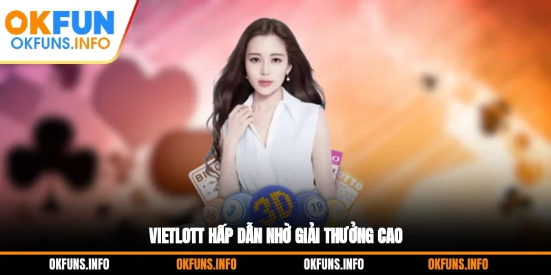 Vietlott hấp dẫn nhờ giải thưởng cao