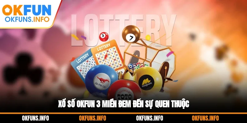Xổ số OKFUN 3 miền đem đến sự quen thuộc