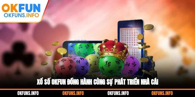 Xổ số OKFUN đồng hành cùng sự phát triển nhà cái